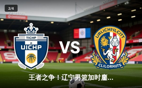 王者之争！辽宁男篮加时鏖战逆转广东，赵继伟33分导演惊天逆转 - 2