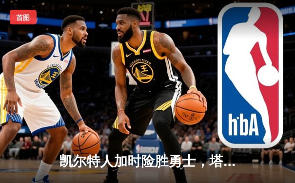 凯尔特人加时险胜勇士，塔图姆44分创赛季新高