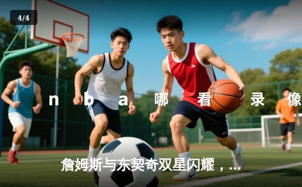 詹姆斯与东契奇双星闪耀，湖人加时险胜独行侠获四连胜 - 4