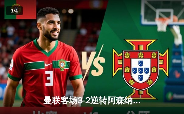 曼联客场3-2逆转阿森纳，拉什福德梅开二度锁定胜局 - 3