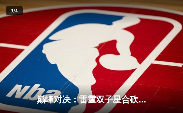 巅峰对决：雷霆双子星合砍78分，加时鏖战力克卫冕冠军掘金 - 3