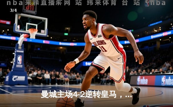 曼城主场4-2逆转皇马，德布劳内两射一传闪耀伊蒂哈德 - 3