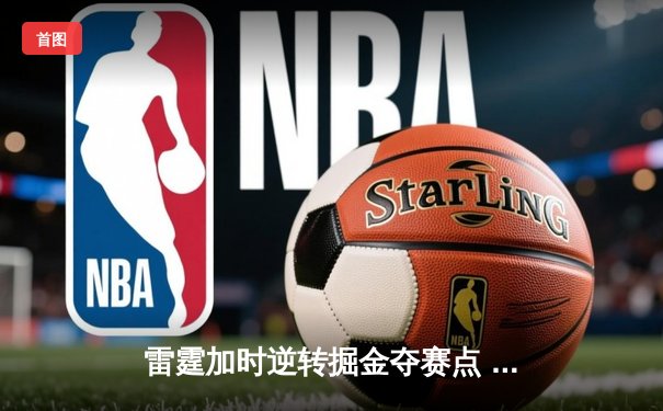 雷霆加时逆转掘金夺赛点 亚历山大36分约基奇空砍三双