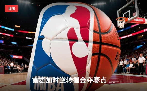 雷霆加时逆转掘金夺赛点 亚历山大36分约基奇空砍三双